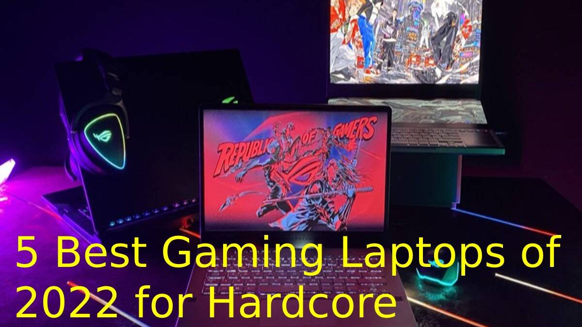 5 Best Gaming Laptops of 2022 for Hardcore Gamers