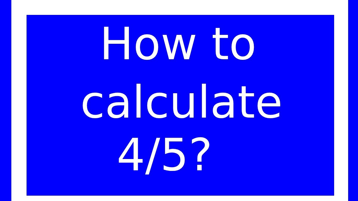 How to calculate 4/5?