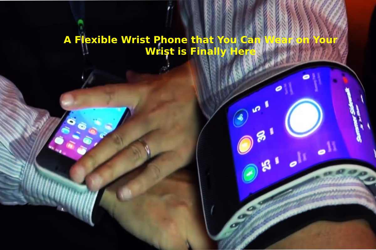 A Flexible Wrist Phone That You Can Wear On Your Wrist Is Finally Here 