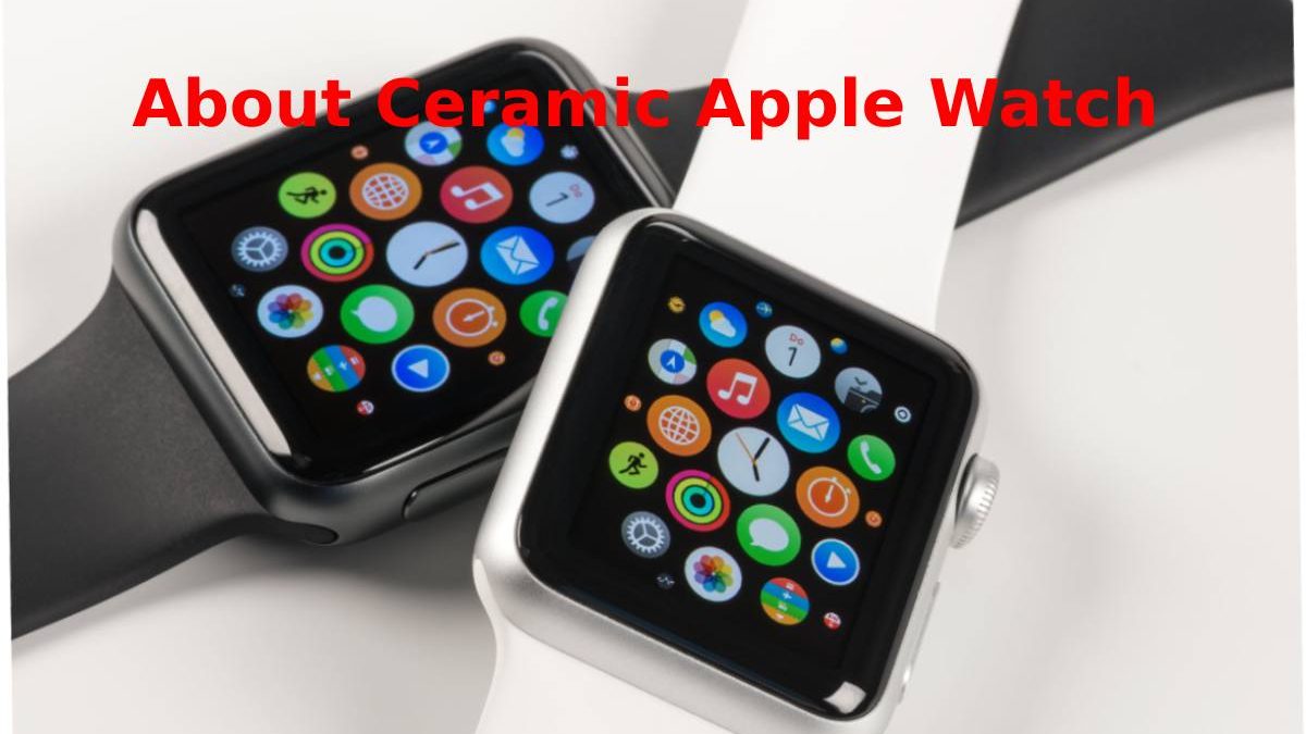 About Ceramic Apple Watch