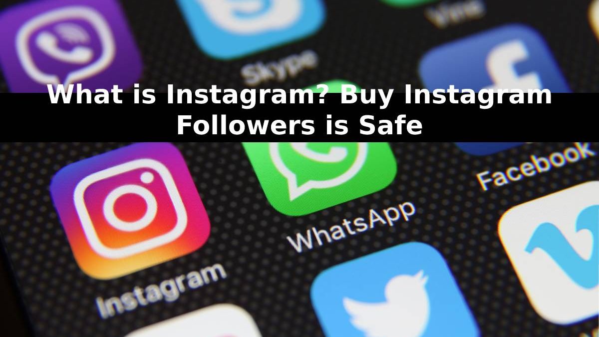 What is Instagram? Buy Instagram Followers is Safe