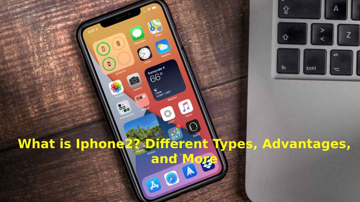 What is Iphone 2? Different Types, Advantages, and More