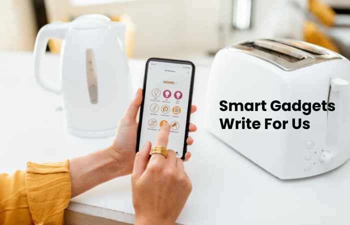 Smart Gadgets Write For Us